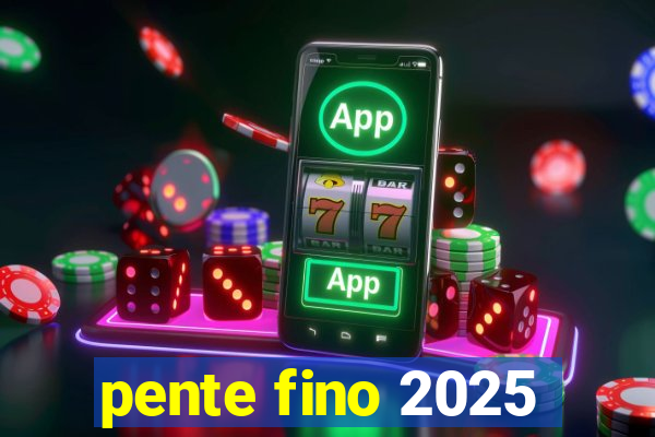 pente fino 2025